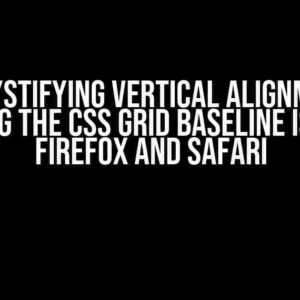 Demystifying Vertical Alignment: Solving the CSS Grid Baseline Issue in Firefox and Safari