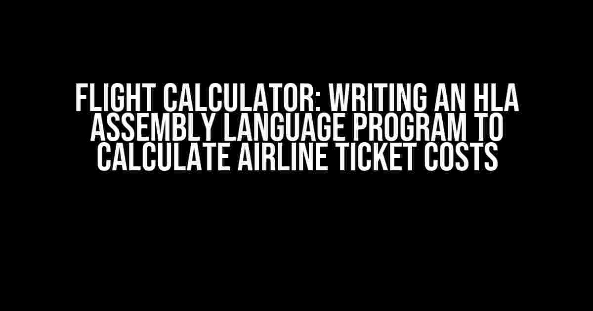 Flight Calculator: Writing an HLA Assembly Language Program to Calculate Airline Ticket Costs