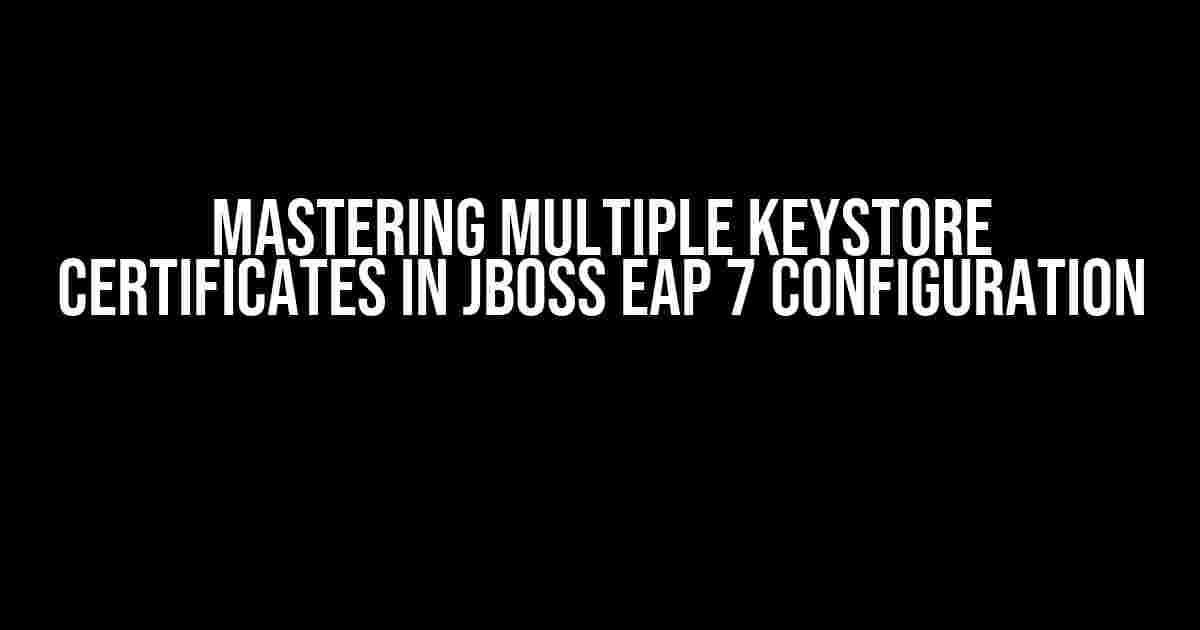 Mastering Multiple Keystore Certificates in JBoss EAP 7 Configuration