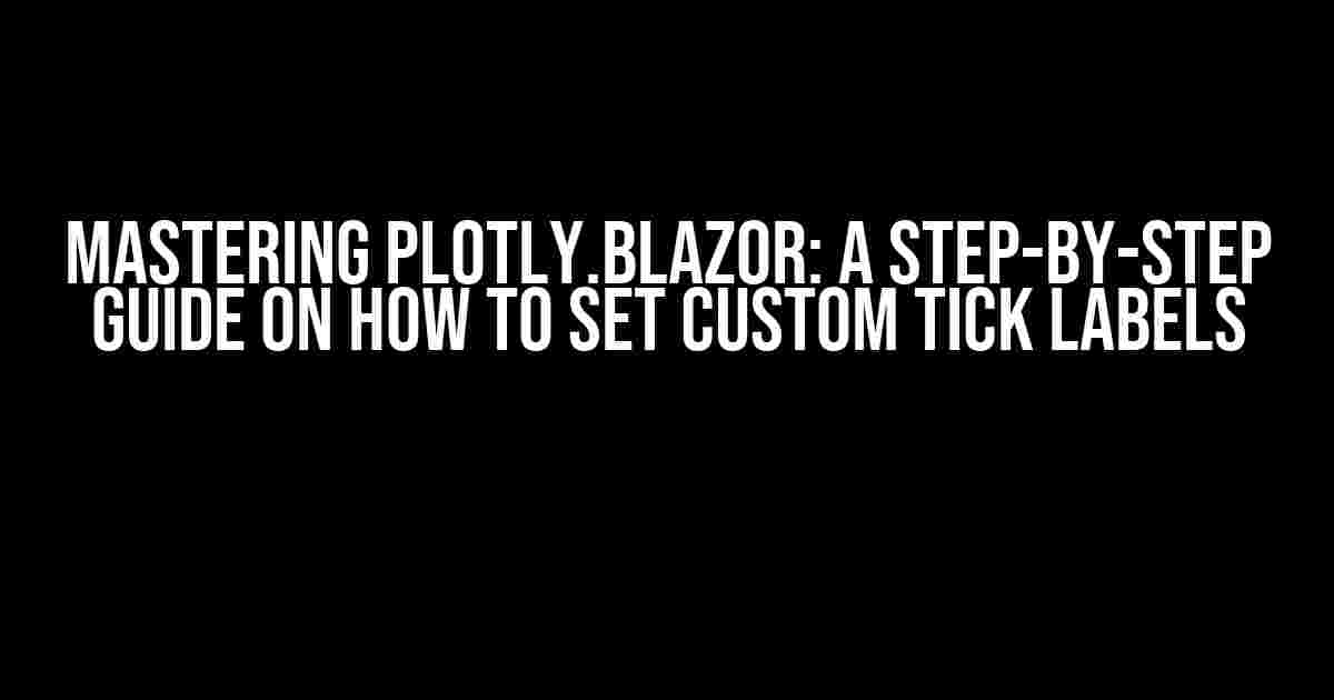 Mastering Plotly.Blazor: A Step-by-Step Guide on How to Set Custom Tick Labels