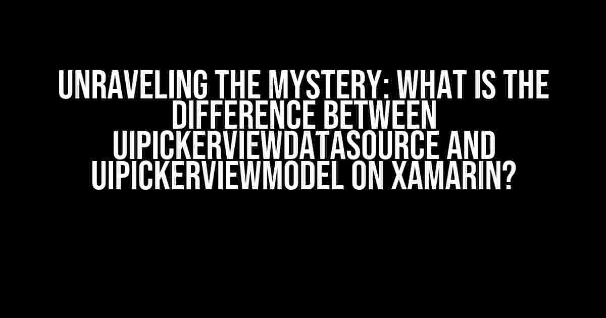 Unraveling the Mystery: What is the Difference between UIPickerViewDataSource and UIPickerViewModel on Xamarin?