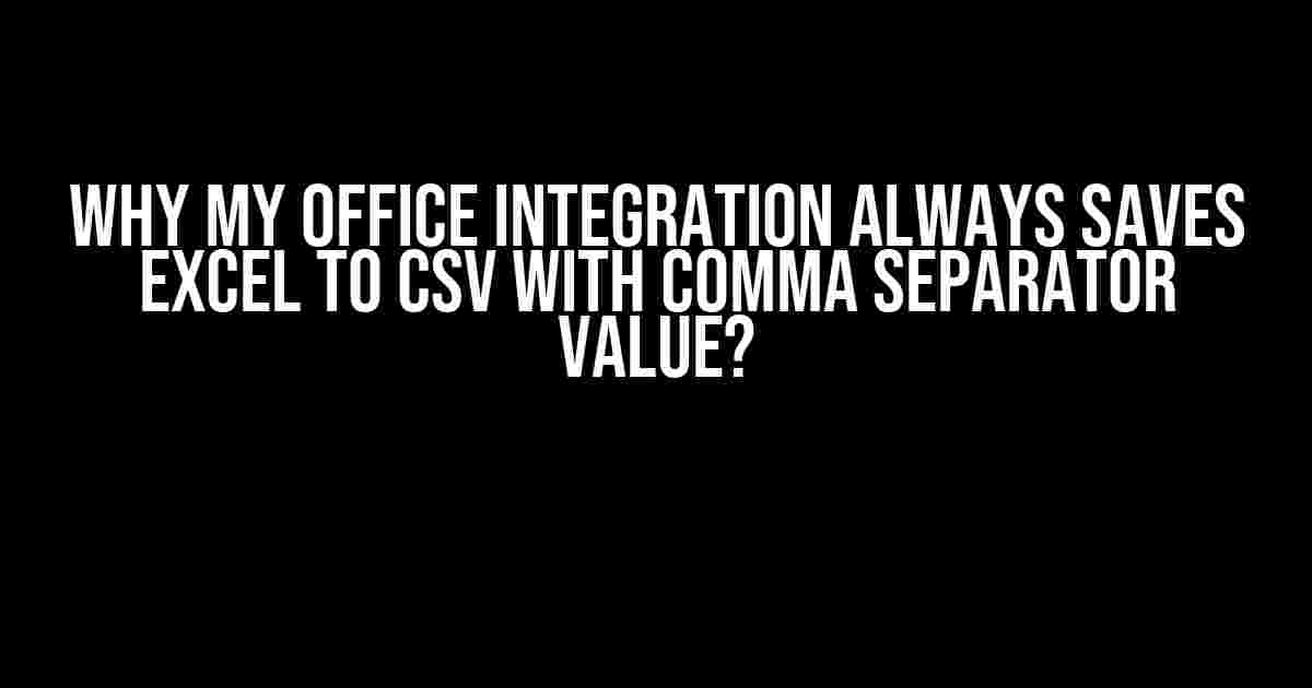 Why My Office Integration Always Saves Excel to CSV with Comma Separator Value?